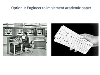 Option 1: Engineer to implement academic paper
 