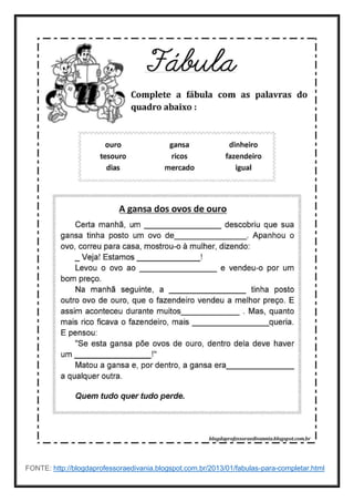 FONTE: http://blogdaprofessoraedivania.blogspot.com.br/2013/01/fabulas-para-completar.html
 