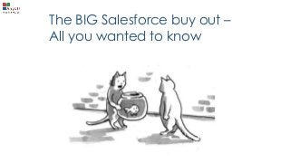 The BIG Salesforce buy out –
All you wanted to know
 
