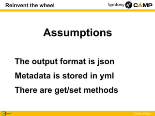 Reinvent the wheel




             Assumptions

   The output format is json
   Metadata is stored in yml
   There are ge...