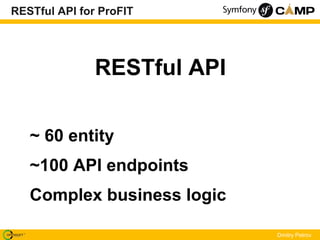 RESTful API for ProFIT




               RESTful API

   ~ 60 entity
   ~100 API endpoints
   Complex business logic

   ...