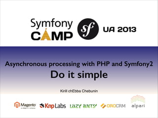 Asynchronous processing with PHP and Symfony2

Do it simple
Kirill chEbba Chebunin

 