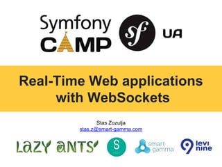 Stas Zozulja
stas.z@smart-gamma.com
Real-Time Web applications
with WebSockets
 