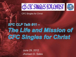 CFC Singles for Christ




 June 29, 2012
 Jhonsen D. Sales
 