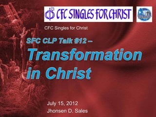 CFC Singles for Christ




 July 15, 2012
 Jhonsen D. Sales
 