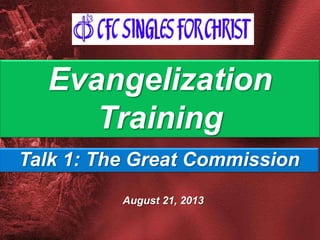August 21, 2013
Evangelization
Training
Talk 1: The Great Commission
 