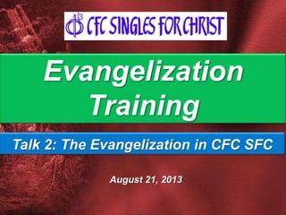 August 21, 2013
Evangelization
Training
Talk 2: The Evangelization in CFC SFC
 