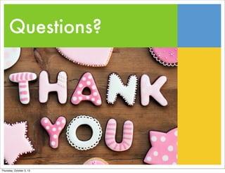 Questions?
Thursday, October 3, 13
 
