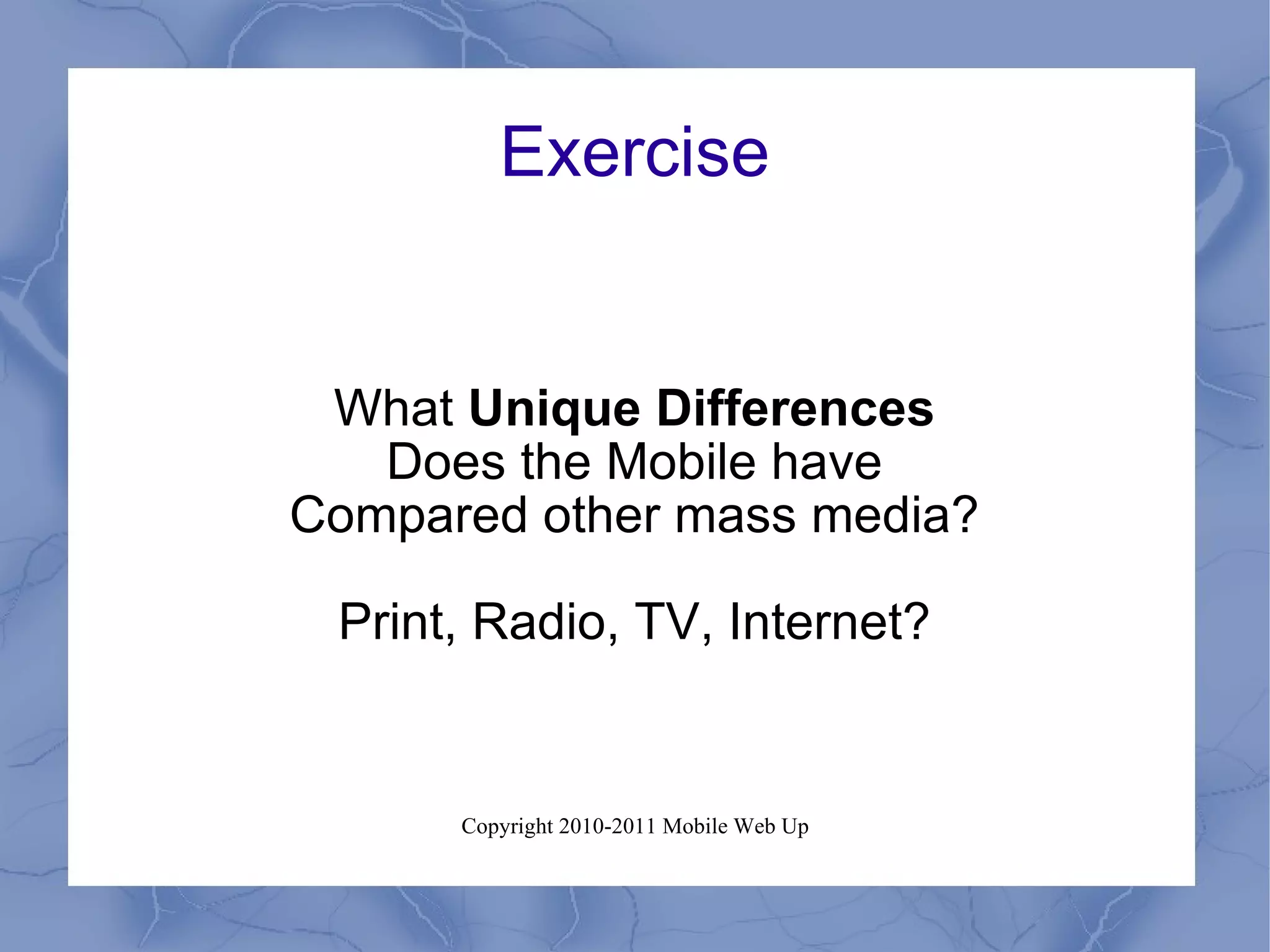 Exercise What  Unique Differences Does the Mobile have Compared other mass media? Print, Radio, TV, Internet? 