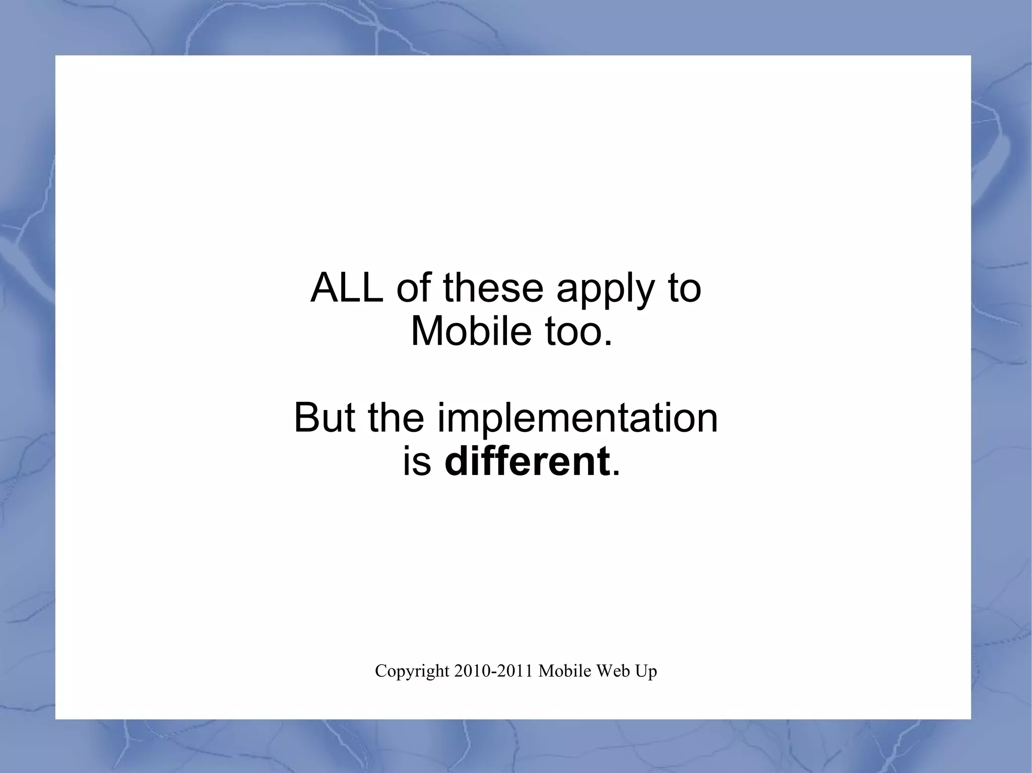 ALL of these apply to  Mobile too. But the implementation  is  different . 