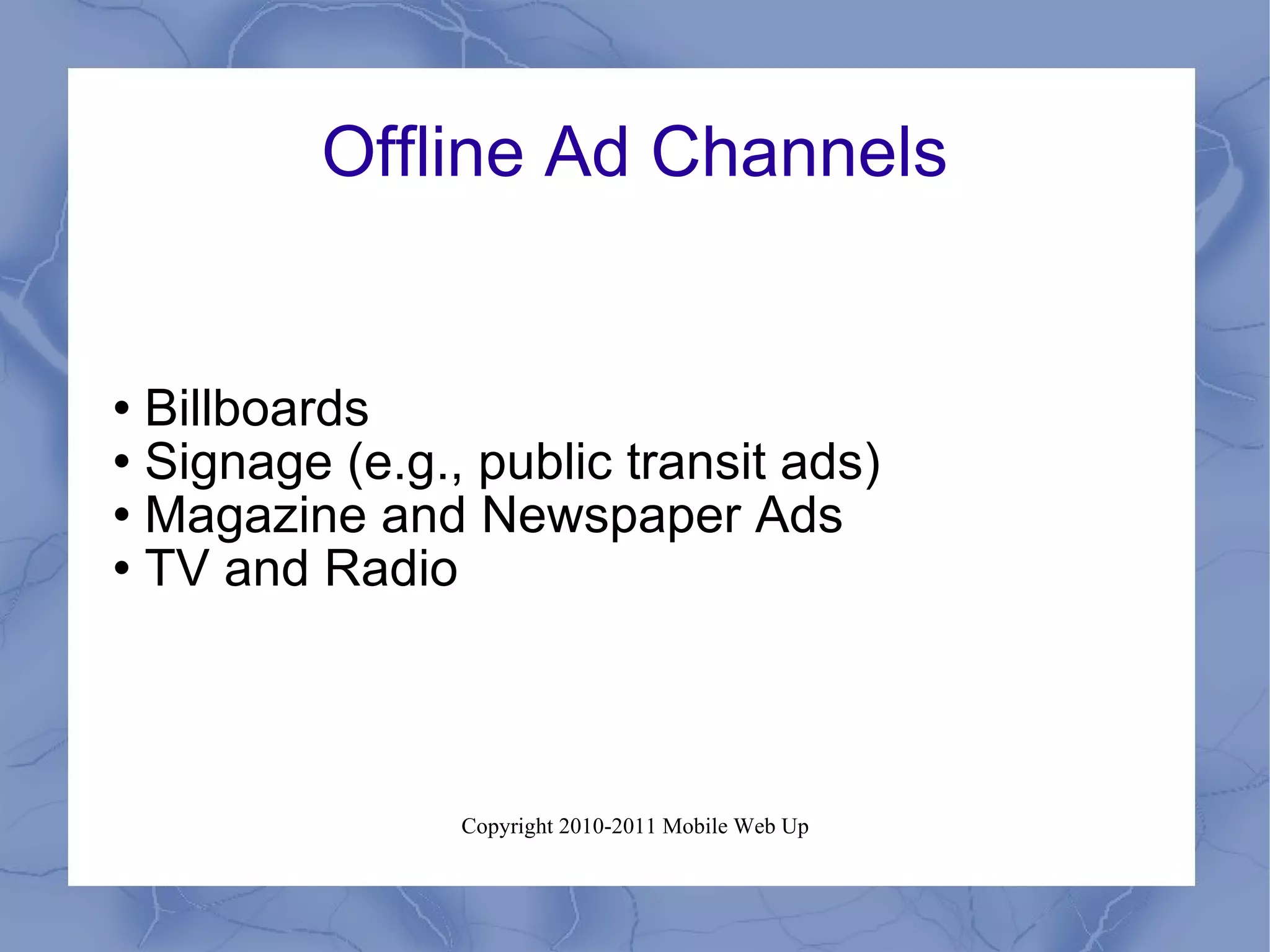 Offline Ad Channels Billboards Signage (e.g., public transit ads) Magazine and Newspaper Ads TV and Radio 
