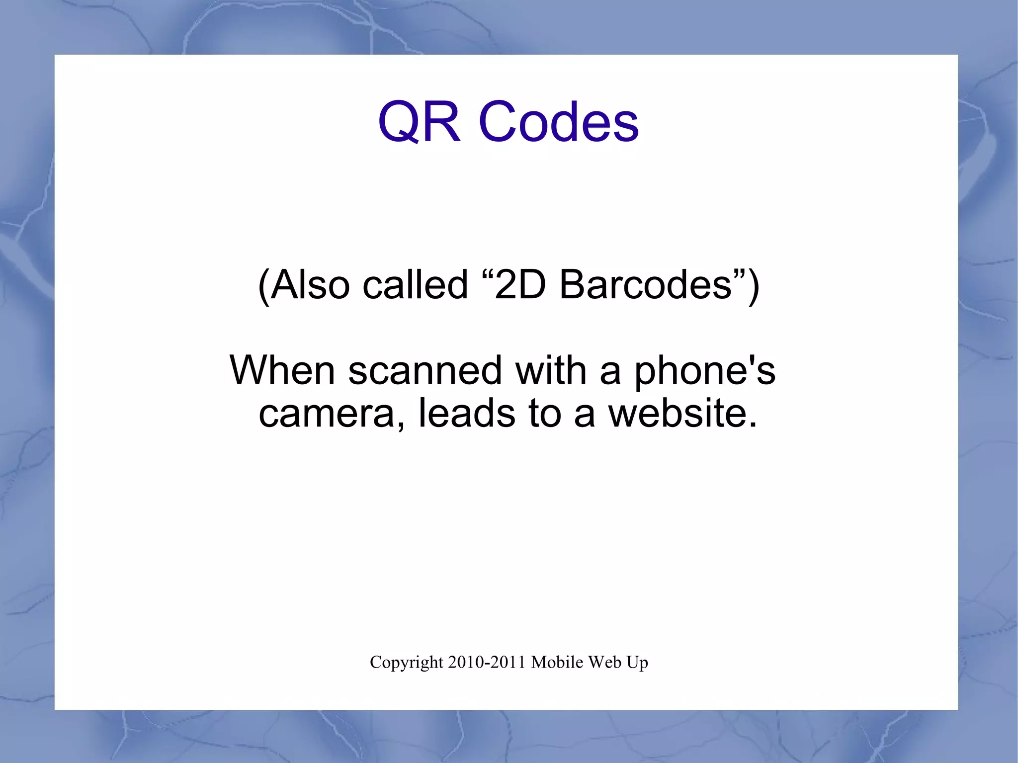 QR Codes (Also called “2D Barcodes”) When scanned with a phone's  camera, leads to a website. 