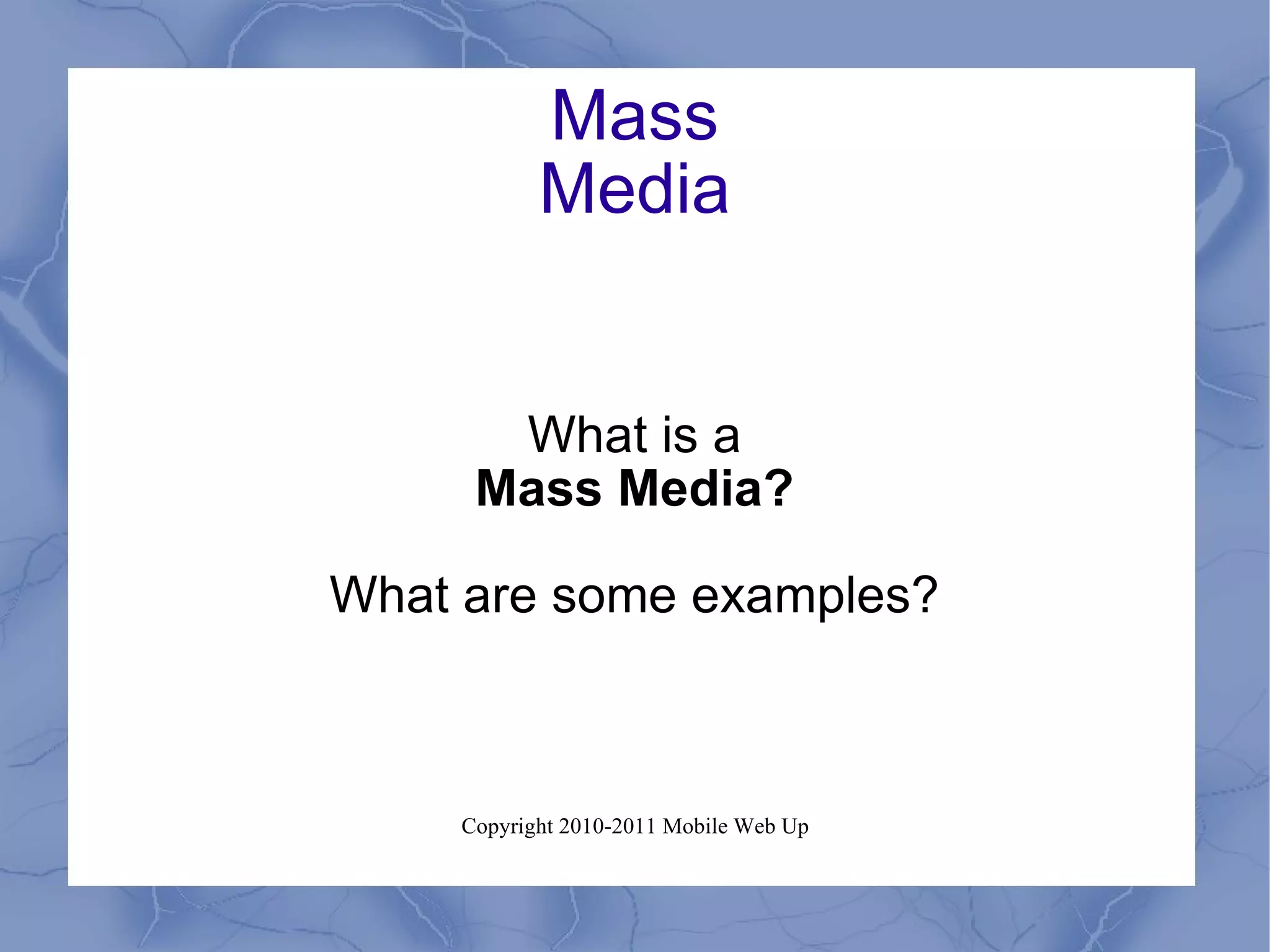 Mass Media What is a Mass Media? What are some examples? 