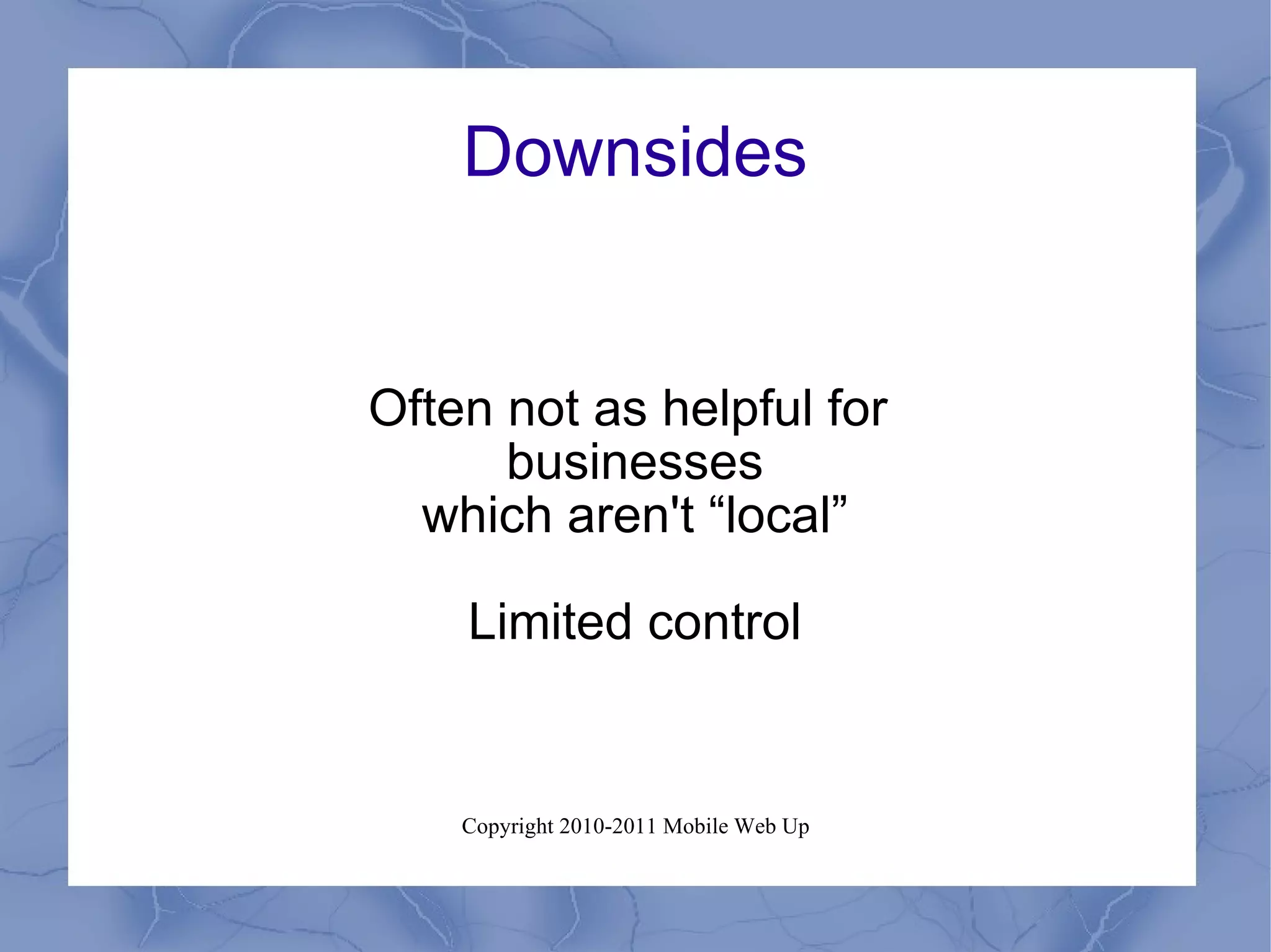 Downsides Often not as helpful for  businesses which aren't “local” Limited control 