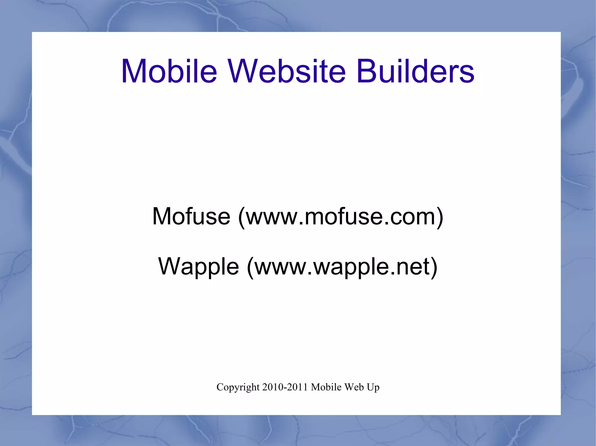 Mobile Website Builders Mofuse (www.mofuse.com) Wapple (www.wapple.net) 