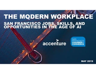 SAN FRANCISCO JOBS, SKILLS, AND
OPPORTUNITIES IN THE AGE OF AI
THE MODERN WORKPLACE
MAY 2019
 