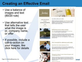 Creating an Effective Email Use a balance of images and text (80/20 rule) Use alternative text that tells the user what the image is or, company name, or offer If possible, include a call-to-action on your images, like click here for details Page   | VerticalResponse, Inc. 