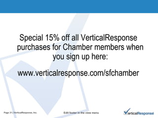 Special 15% off all VerticalResponse purchases for Chamber members when you sign up here: www.verticalresponse.com/sfchamber Edit footer in the view menu Page   | VerticalResponse, Inc. 