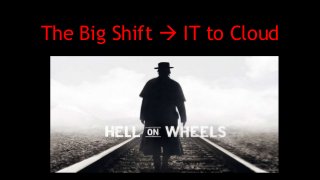 The Big Shift  IT to Cloud
 