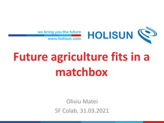 Future agriculture fits in a
matchbox
Oliviu Matei
SF Colab, 31.03.2021
 