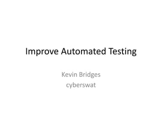 Improve Automated Testing Kevin Bridges cyberswat 