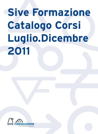 Sive Formazione
Catalogo Corsi
Luglio.Dicembre
2011
 
