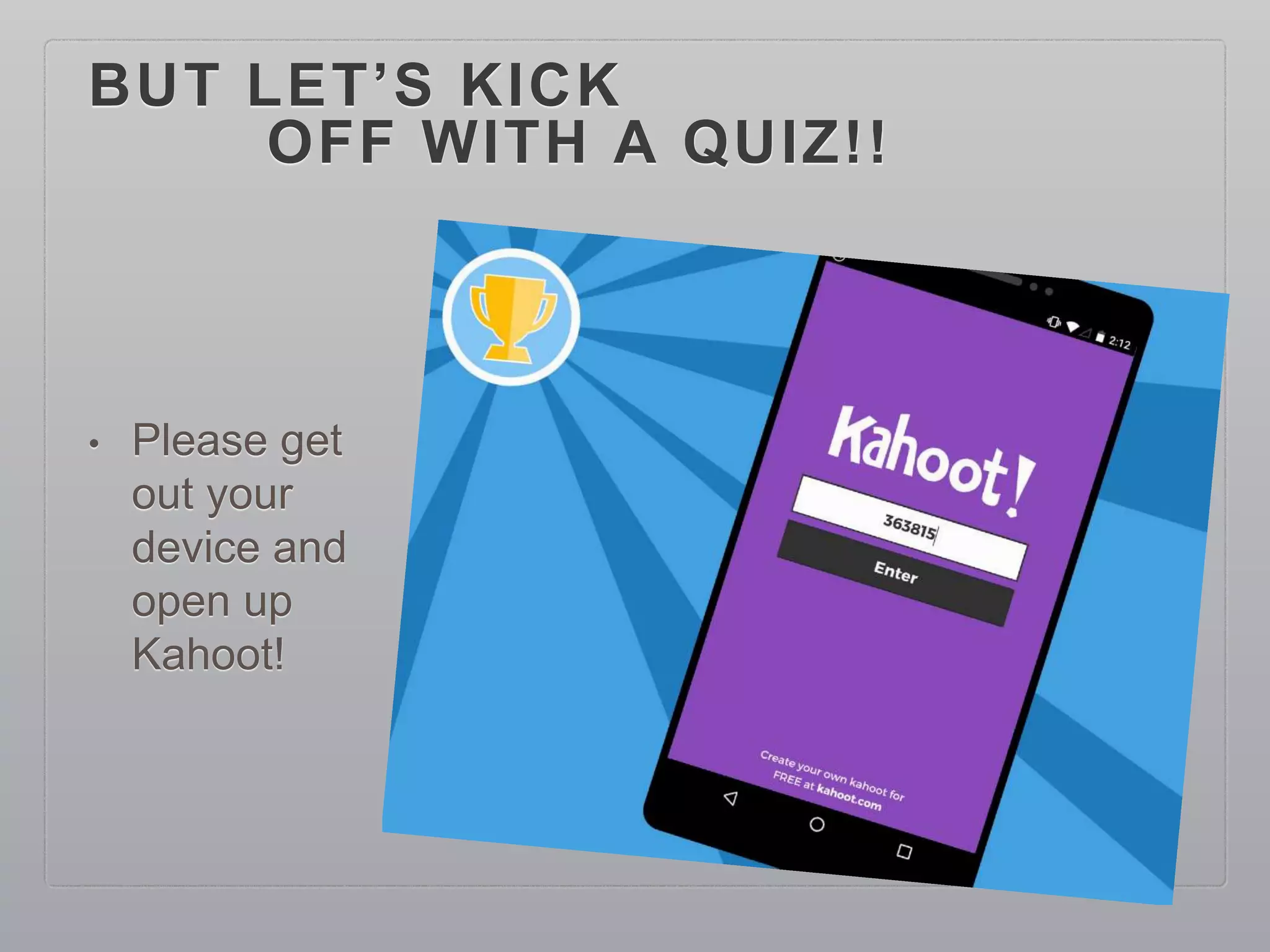 BUT LET’S KICK
OFF WITH A QUIZ!!
• Please get
out your
device and
open up
Kahoot!
 