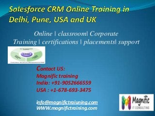Contact US:
Magnific training
India: +91-9052666559
USA : +1-678-693-3475
info@magnifictraiuning.com
WWW.magnifictraining.com
Online | classroom| Corporate
Training | certifications | placements| support
 