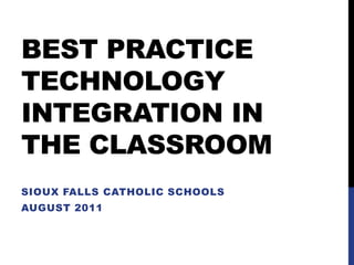Best practice technology integration in the classroom Sioux falls catholic schools  August 2011 