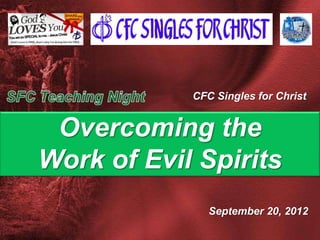 CFC Singles for Christ


 Overcoming the
Work of Evil Spirits
               September 20, 2012
 