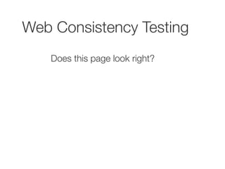 Web Consistency Testing 
Does this page look right? 
 