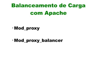 Balanceamento de Carga
      com Apache

➢
    Mod_proxy

➢
    Mod_proxy_balancer
 