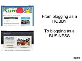 From blogging as a
     HOBBY

 To blogging as a
   BUSINESS




                @LiKKE
 