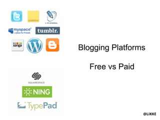 Blogging Platforms

   Free vs Paid




                  @LiKKE
 