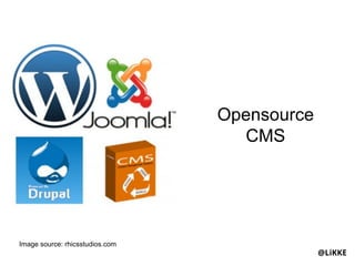Opensource
                                   CMS




Image source: rhicsstudios.com
                                              @LiKKE
 