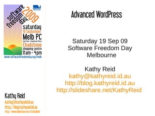 Advanced WordPress

                                           Saturday 19 Sep 09
                                          Software Freedom Day
                                                Melbourne

                                                  Kathy Reid
                                           kathy@kathyreid.id.au
                                         http://blog.kathyreid.id.au
                                      http://slideshare.net/KathyReid
Kathy Reid
kathy@kathyreid.id.au
http://blog.kathyreid.id.au
http://www.slideshare.net/KathyReid
 
