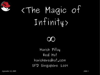 < The Magic of Infinity> ∞ Harish Pillay R ed Hat [email_address] SFD Singapore 2009 