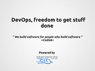 DevOps, freedom to get stuff 
done 
'' We build software for people who build software '' 
<Codiak> 
Powered by 
 