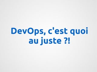 DevOps, c'est quoi 
au juste ?! 
 