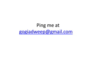 Ping me at
gogiadweep@gmail.com
 
