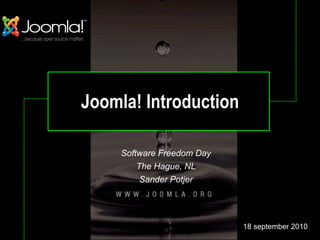 Joomla! Introduction

     Software Freedom Day
         The Hague, NL
          Sander Potjer




                            18 september 2010
 