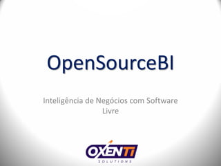 OpenSourceBI
Inteligência de Negócios com Software
                 Livre
 