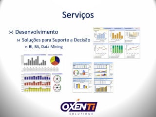 Serviços
Desenvolvimento
  Soluções para Suporte a Decisão
     BI, BA, Data Mining
 