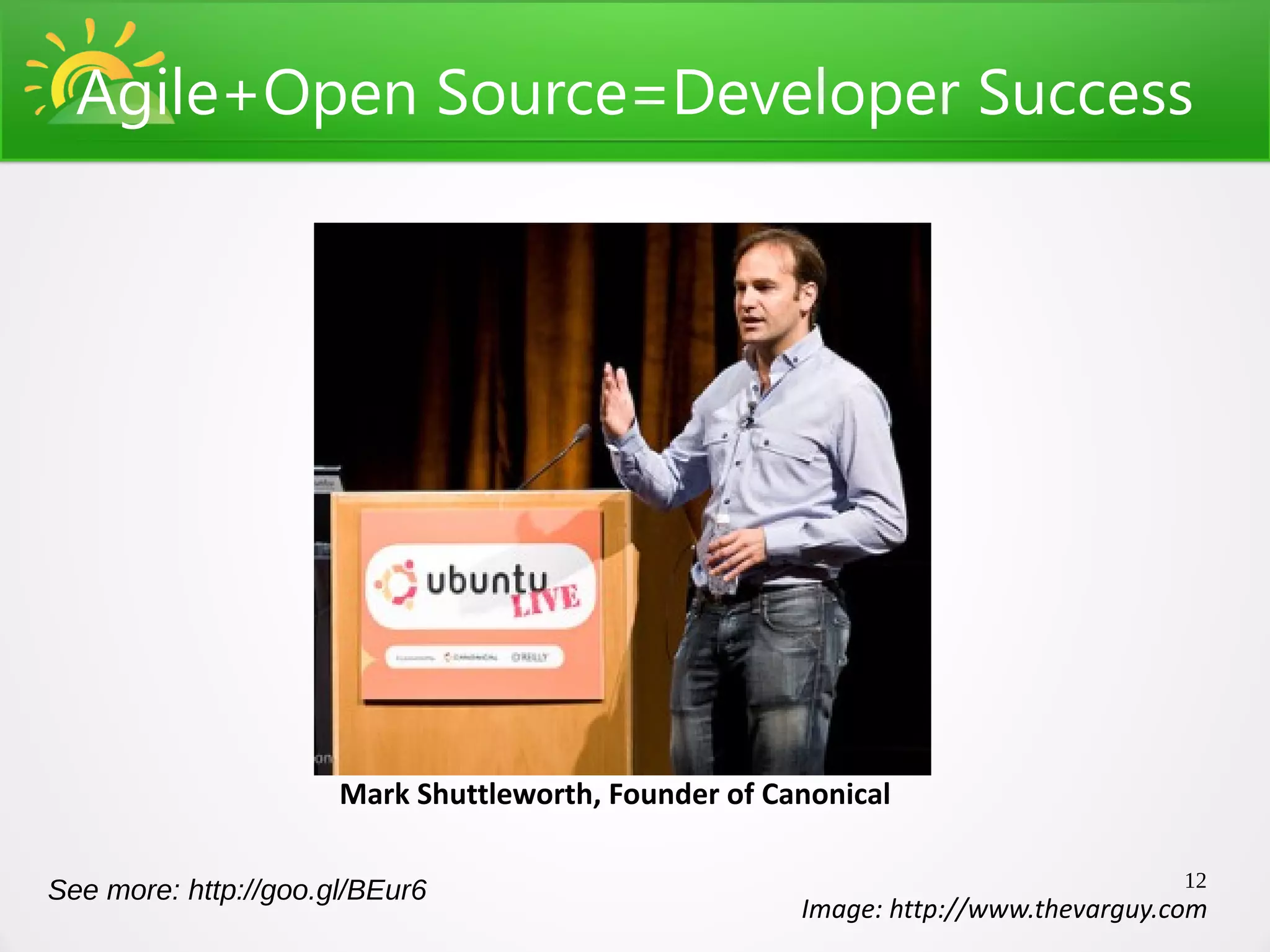 Agile+Open Source=Developer Success




                      Mark Shuttleworth, Founder of Canonical

                                                                                   12
See more: http://goo.gl/BEur6
                                                      Image: http://www.thevarguy.com
 