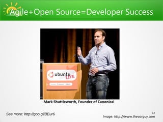 Agile+Open Source=Developer Success




                      Mark Shuttleworth, Founder of Canonical

                                                                                   12
See more: http://goo.gl/BEur6
                                                      Image: http://www.thevarguy.com
 