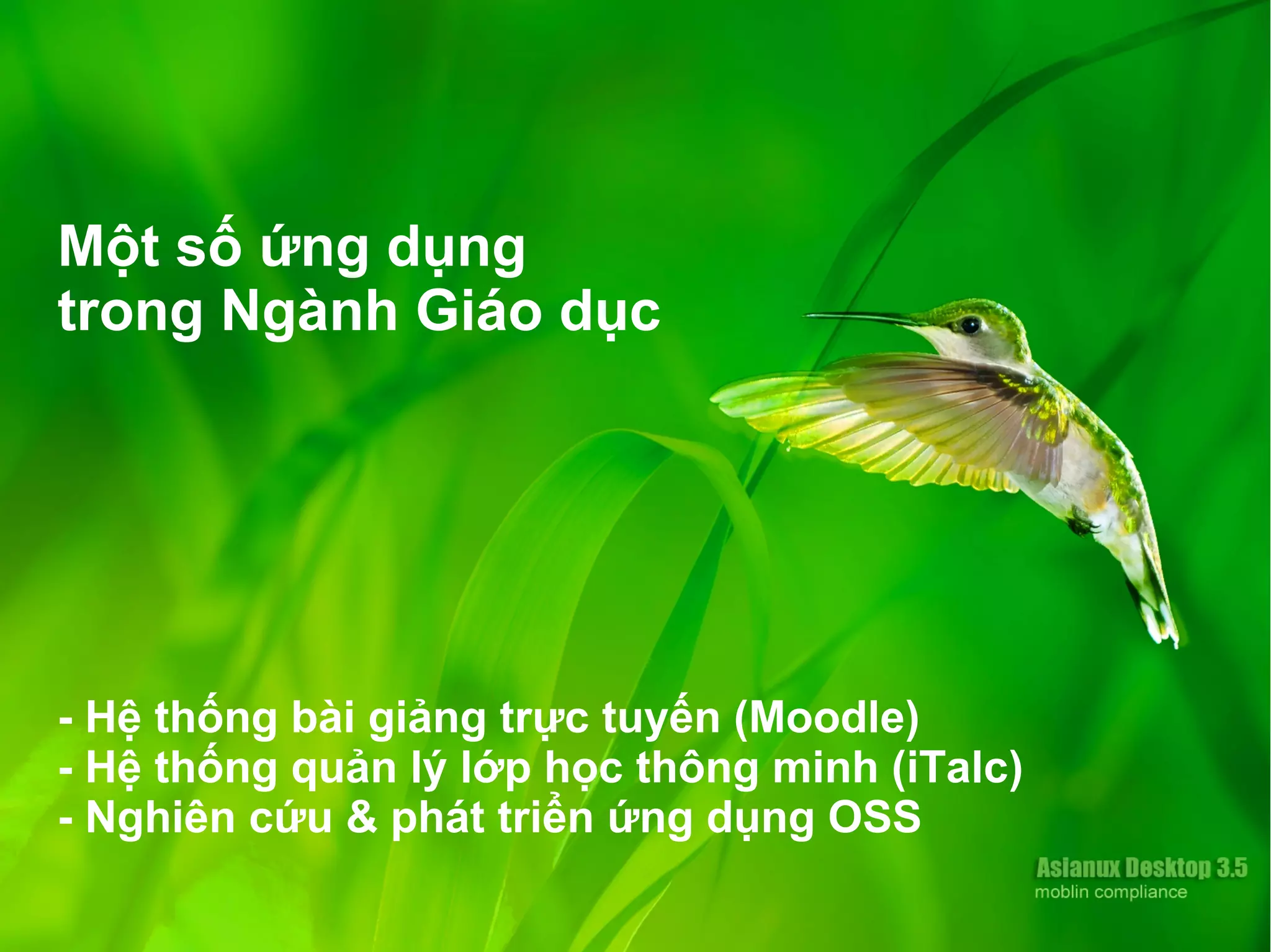 Một số ứng dụng
trong Ngành Giáo dục
- Hệ thống bài giảng trực tuyến (Moodle)
- Hệ thống quản lý lớp học thông minh (iTalc)
- Nghiên cứu & phát triển ứng dụng OSS
 