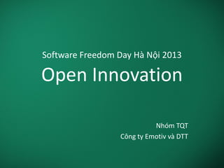 Software Freedom Day Hà Nội 2013
Open Innovation
Nhóm TQT
Công ty Emotiv và DTT
 