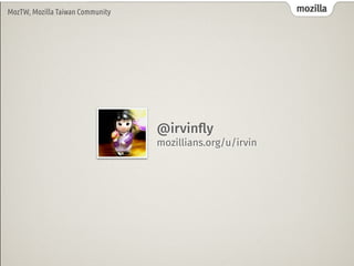 mozillamozillaMozTW, Mozilla Taiwan Community
@irvinﬂy
mozillians.org/u/irvin
 