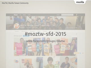 mozillaMozTW, Mozilla Taiwan Community
#moztw-sfd-2015
www.flickr.com/groups/moztw
 