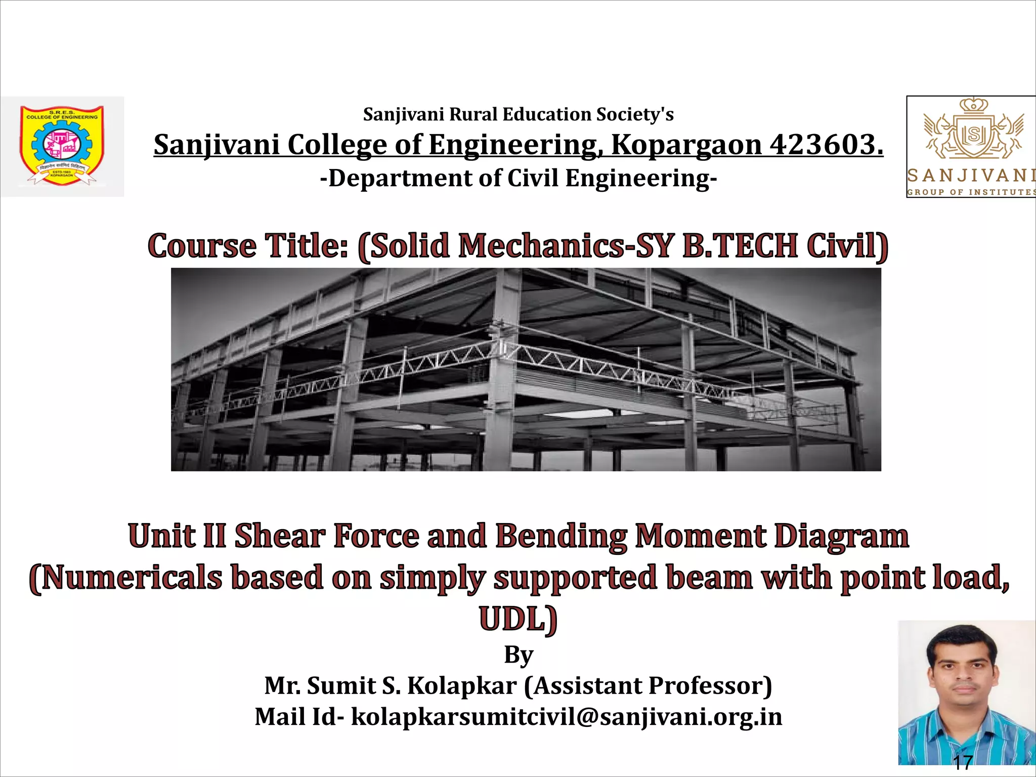Sanjivani Rural Education Society's
Sanjivani College of Engineering, Kopargaon 423603.
-Department of Civil Engineering-
By
Mr. Sumit S. Kolapkar (Assistant Professor)
Mail Id- kolapkarsumitcivil@sanjivani.org.in
17
 